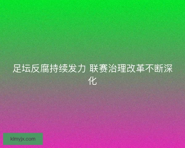 足坛反腐持续发力 联赛治理改革不断深化